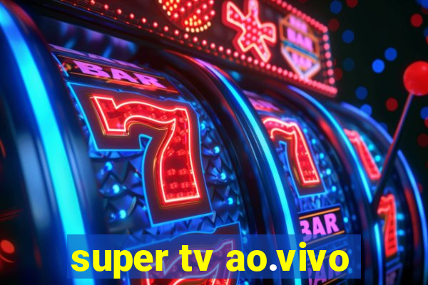 super tv ao.vivo